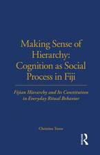 Making Sense of Hierarchy: Cognition as Social Process in Fiji: Fijian Hierarchy and Its Constitution in Everyday Ritual Behavior