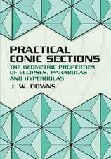 Practical Conic Sections: The Geometric Properties of Ellipses, Parabolas and Hyperbolas