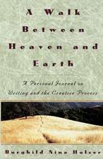 A Walk Between Heaven and Earth: A Personal Journal on Writing and the Creative Process