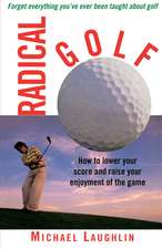 Radical Golf: How to Lower Your Score and Raise Your Enjoyment of the Game