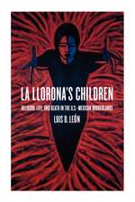 La Llorona′s Children – Religion, Life, and Death in the U.S.–Mexican Borderlands