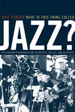 What is this Thing Called Jazz? – African American Musicians as Artists, Critics & Activists