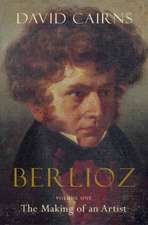 Berlioz: The Making of an Artist, 1803-1832