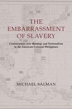 The Embarrassment of Slavery – Controversies over Bondage and Nationalism in the American Colonial Philippines