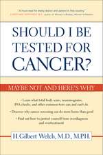 Should I Be Tested for Cancer? – Maybe Not and Here′s Why