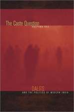 The Caste Question – Dalits and the Politics of Modern India