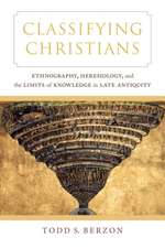 Classifying Christians – Ethnography, Heresiology, and the Limits of Knowledge in Late Antiquity