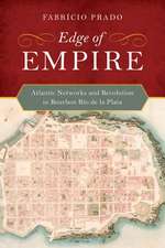 Edge of Empire – Atlantic Networks and Revolution in Bourbon Rio de la Plata