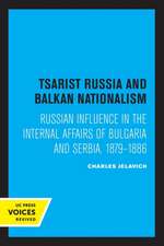 Tsarist Russia and Balkan Nationalism – Russian Influence in the Internal Affairs of Bulgaria and Serbia, 1879–1886