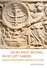 On My Right Michael, On My Left Gabriel – Angels in Ancient Jewish Culture