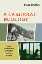 A Carceral Ecology – Ushuaia and the History of Landscape and Punishment in Argentina