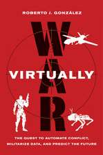 War Virtually – The Quest to Automate Conflict, Militarize Data, and Predict the Future