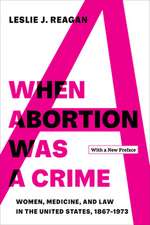 When Abortion Was a Crime – Women, Medicine, and Law in the United States, 1867–1973, with a New Preface