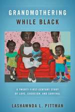 Grandmothering While Black – A Twenty–First–Century Story of Love, Coercion, and Survival