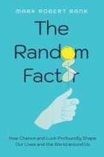 The Random Factor – How Chance and Luck Profoundly Shape Our Lives and the World around Us