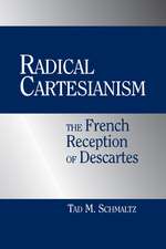 Radical Cartesianism: The French Reception of Descartes