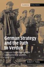 German Strategy and the Path to Verdun: Erich von Falkenhayn and the Development of Attrition, 1870–1916