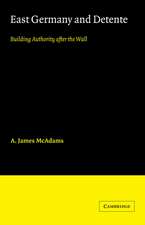 East Germany and Detente: Building Authority after the Wall