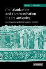 Christianization and Communication in Late Antiquity: John Chrysostom and his Congregation in Antioch