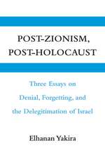 Post-Zionism, Post-Holocaust: Three Essays on Denial, Forgetting, and the Delegitimation of Israel