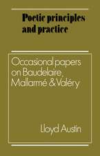 Poetic Principles and Practice: Occasional Papers on Baudelaire, Mallarmé and Valéry