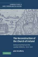 The Reconstruction of the Church of Ireland: Bishop Bramhall and the Laudian Reforms, 1633–1641