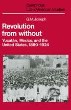 Revolution from Without: Yucatán, Mexico, and the United States, 1880–1924