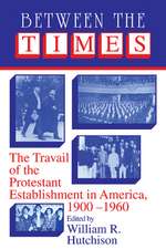 Between the Times: The Travail of the Protestant Establishment in America, 1900–1960