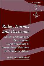 Rules, Norms, and Decisions: On the Conditions of Practical and Legal Reasoning in International Relations and Domestic Affairs