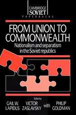 From Union to Commonwealth: Nationalism and Separatism in the Soviet Republics