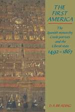 The First America: The Spanish Monarchy, Creole Patriots and the Liberal State 1492–1866