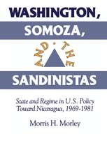 Washington, Somoza and the Sandinistas: Stage and Regime in US Policy toward Nicaragua 1969–1981