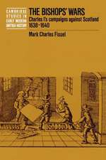 The Bishops' Wars: Charles I's Campaigns against Scotland, 1638–1640