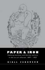 Paper and Iron: Hamburg Business and German Politics in the Era of Inflation, 1897–1927