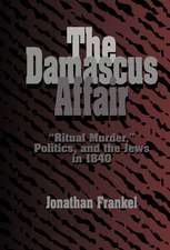 The Damascus Affair: 'Ritual Murder', Politics, and the Jews in 1840