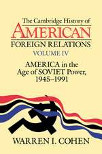 The Cambridge History of American Foreign Relations: Volume 4, America in the Age of Soviet Power, 1945–1991