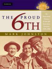 The Proud 6th: An Illustrated History of the 6th Australian Division 1939–1946