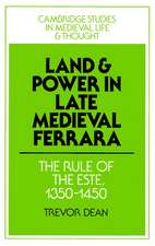 Land and Power in Late Medieval Ferrara: The Rule of the Este, 1350-1450