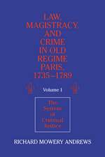 Law, Magistracy, and Crime in Old Regime Paris, 1735–1789: Volume 1, The System of Criminal Justice