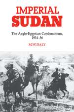 Imperial Sudan: The Anglo-Egyptian Condominium 1934–1956