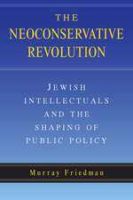 The Neoconservative Revolution: Jewish Intellectuals and the Shaping of Public Policy