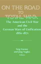 On the Road to Total War: The American Civil War and the German Wars of Unification, 1861–1871