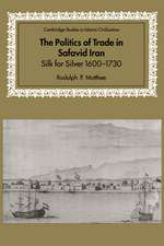 The Politics of Trade in Safavid Iran: Silk for Silver, 1600–1730