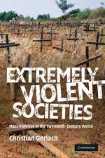 Extremely Violent Societies: Mass Violence in the Twentieth-Century World