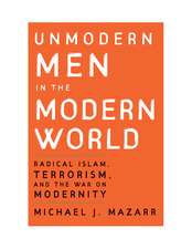 Unmodern Men in the Modern World: Radical Islam, Terrorism, and the War on Modernity