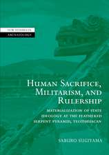 Human Sacrifice, Militarism, and Rulership: Materialization of State Ideology at the Feathered Serpent Pyramid, Teotihuacan