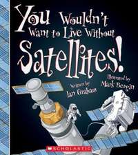 You Wouldn't Want to Live Without Satellites! (You Wouldn't Want to Live Without...)