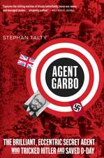 Agent Garbo: The Brilliant, Eccentric Secret Agent Who Tricked Hitler and Saved D-Day