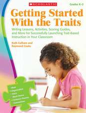 Getting Started with the Traits, Grades K-2: Writing Lessons, Activities, Scoring Guides, and More for Successfully Launching Trait-Based Instruction