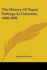 The History Of Equal Suffrage In Colorado, 1868-1898